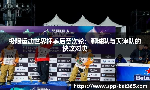 极限运动世界杯季后赛次轮：聊城队与天津队的快攻对决