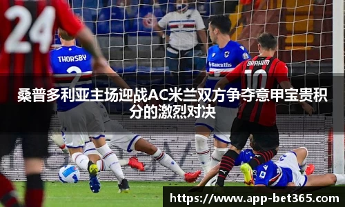桑普多利亚主场迎战AC米兰双方争夺意甲宝贵积分的激烈对决